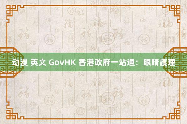 动漫 英文 GovHK 香港政府一站通：眼睛護理