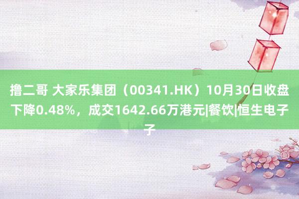 撸二哥 大家乐集团（00341.HK）10月30日收盘下降0.48%，成交1642.66万港元|餐饮|恒生电子