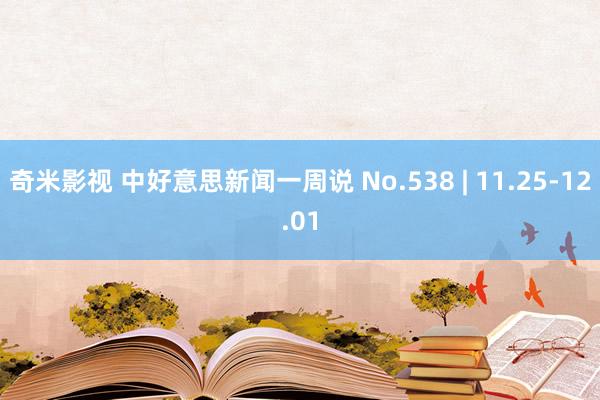 奇米影视 中好意思新闻一周说 No.538 | 11.25-12.01